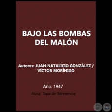 BAJO LAS BOMBAS DEL MALN - Autores: JUAN NATALICIO GONZLEZ / VCTOR MORNIGO - Ao 1947